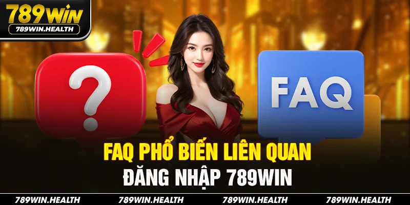 FAQ phổ biến liên quan đăng nhập 789Win