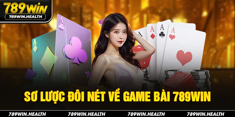 Sơ lược đôi nét về game bài 789WIN 